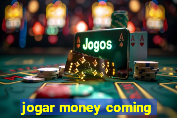 jogar money coming